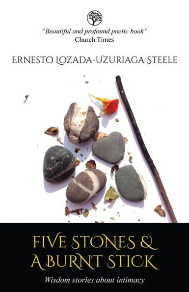 Five Stones & A Burnt Stick. Wisdom Stories About Intimacy