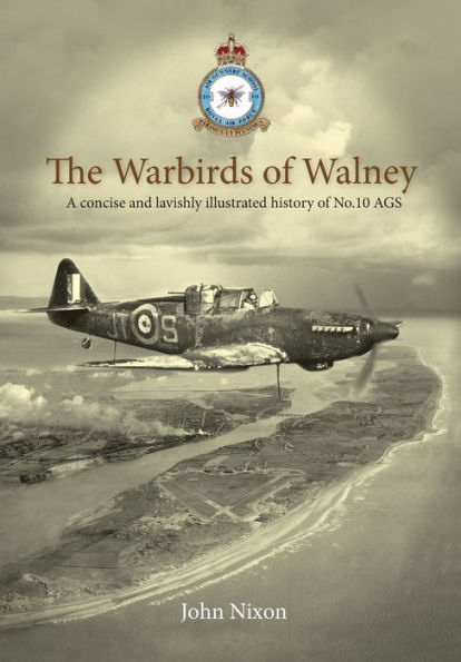 The Warbirds Of Walney: A History Of Raf Walney (Raf Barrow) And No.10 Air Gunnery School