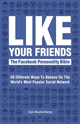 LIKE YOUR FRIENDS: The Facebook Personality Bible: 59 Different Ways To Behave On The World's Most Popular Social Network