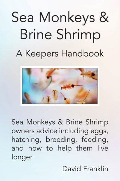 Sea Monkeys & Brine Shrimp: Sea Monkeys & Brine Shrimp Owners Advice Including Eggs, Hatching, Breeding, Feeding And How To Help Them Live Longer