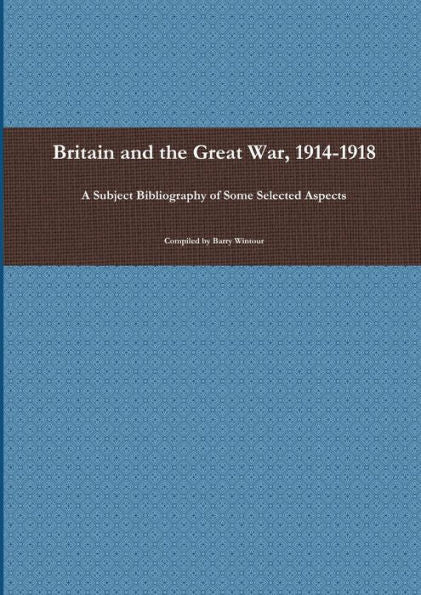 Britain And The Great War, 1914-1918: A Subject Bibliography Of Some Selected Aspects