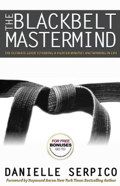 The Blackbelt Mastermind: The Ultimate Guide To Having A Fighter Mindset And Winning In Life.