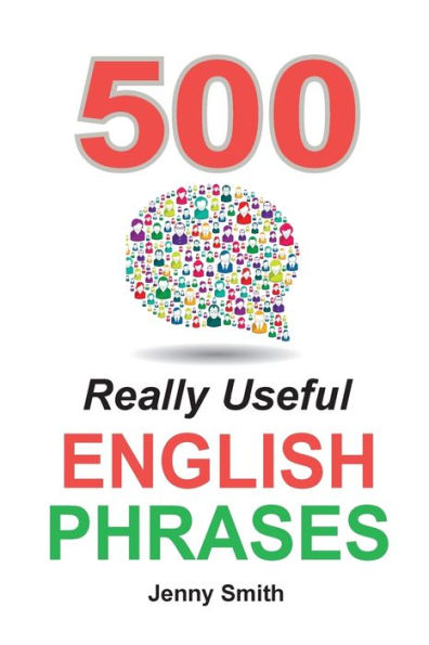 500 Really Useful English Phrases: Intermediate To Fluency