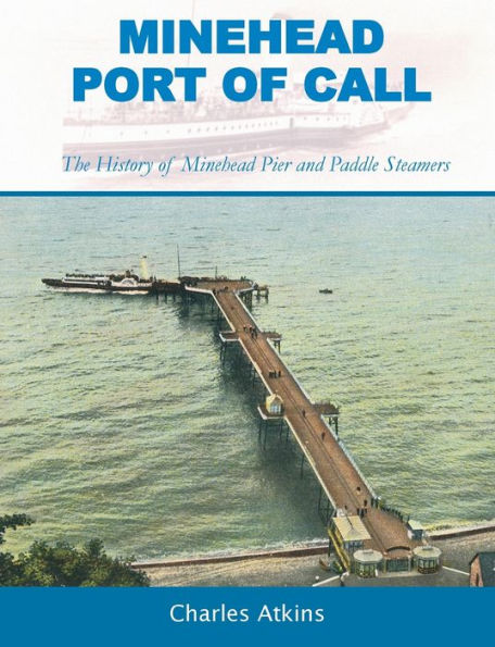 Minehead - Port Of Call: The History Of Minehead Pier And Paddle Steamers
