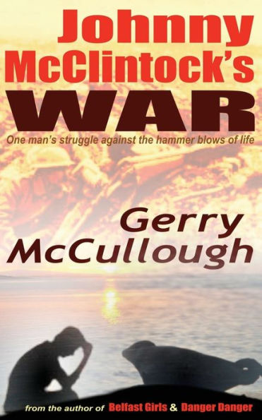 Johnny Mcclintock'S War: One Man'S Struggle Against The Hammer Blows Of Life