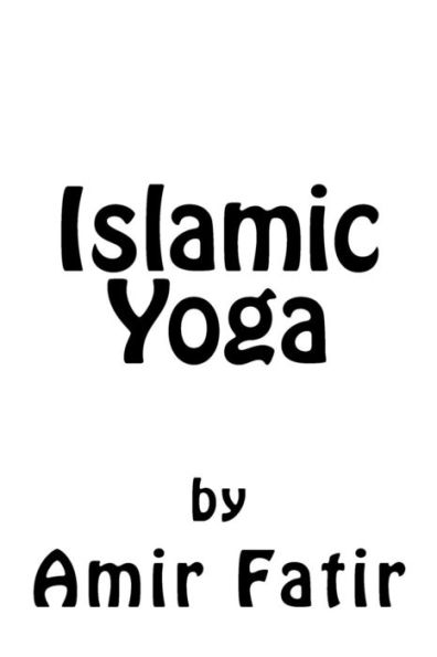 Islamic Yoga: Islamic Yoga: Islam Yoga (Islam Fitrah)