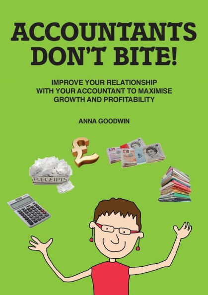 Accountants Don'T Bite!: Improve Your Relationship With Your Accountant To Maximise Growth And Profitability