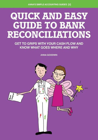 Quick And Easy Guide To Bank Reconciliations - Get To Grips With Your Cash Flow And Know What Goes Where And Why