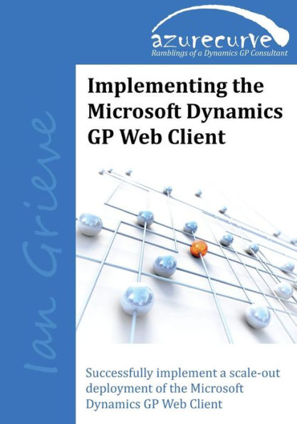 Implementing The Microsoft Dynamics Gp Web Client: Implementing The Microsoft Dynamics Gp Web Client