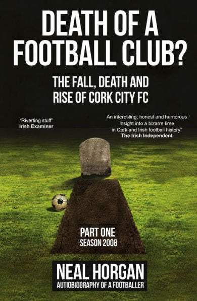 Death Of A Football Club?: The Story Of Cork City Fc: Season 2008 (The Fall, Death And Rise Of Cork City Fc)