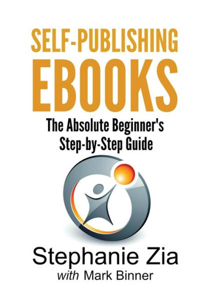 Self-Publishing Ebooks: The Absolute Beginner'S Step-By-Step Guide