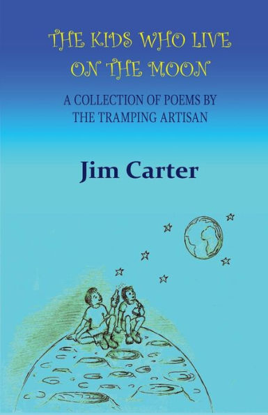 The Kids Who Live On The Moon: A Collection Of Poems By The Tramping Artisan