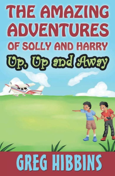 The Amazing Adventures Of Solly And Harry. Up, Up And Away: Reluctant Reader Optimised Full Colour Illustrations Edition