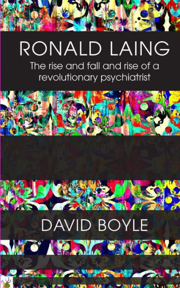 Ronald Laing: The Rise And Fall And Rise Of A Radical Psychiatrist