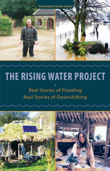 The Rising Water Project: Real Stories Of Flooding, Real Stories Of Downshifting (Greenspirit Book Series)