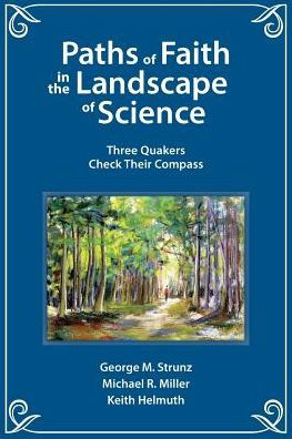 Paths Of Faith In The Landscape Of Science: Three Quakers Check Their Compass
