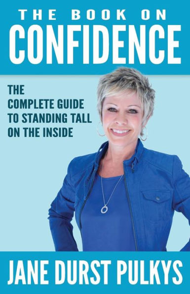 The Book On Confidence: The Complete Guide To Standing Tall On The Inside