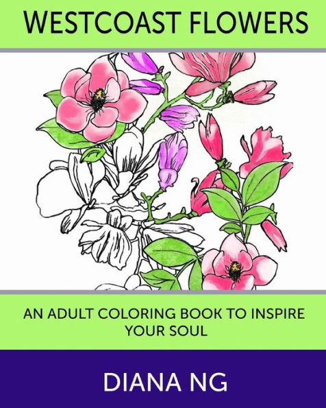 Westcoast Flowers: An Adult Coloring Book To Inspire Your Soul