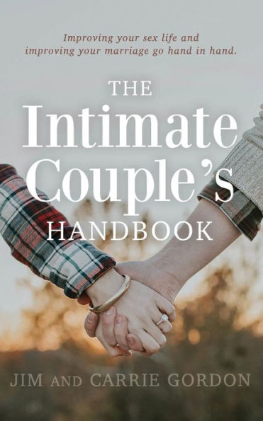 The Intimate Couple's Handbook: Improving Your Sex Life And Improving Your Marriage Go Hand In Hand