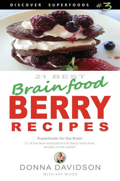 21 Best Brain-Food Berry Recipes - Discover Superfoods #3: 21 Of The Best Antioxidant-Rich Berry Æbrain-Foodæ Recipes On The Planet!