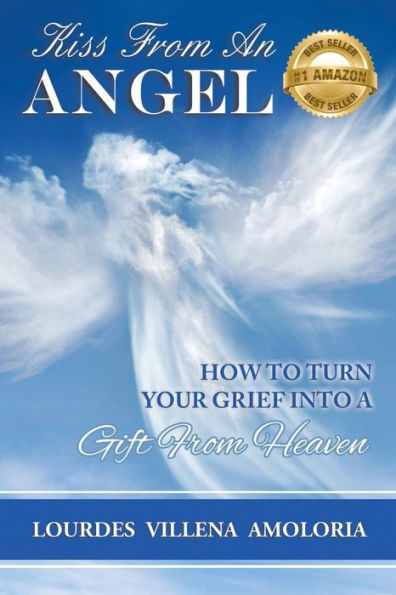 Kiss From An Angel - How To Turn Your Grief Into A Gift From Heaven