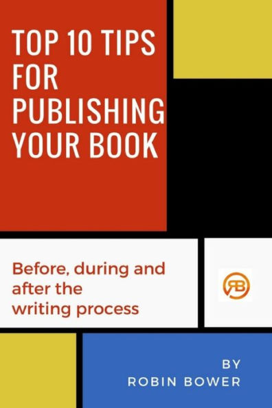 Top 10 Tips For Publishing Your Book: Before, During And After The Writing Process