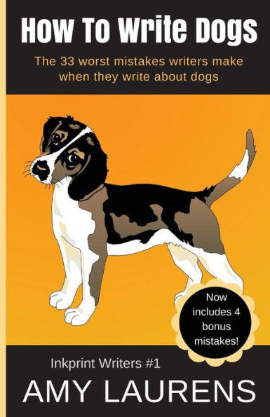 How To Write Dogs: The 33 Worst Mistakes Writers Make When They Write About Dogs (Inkprint Writers)