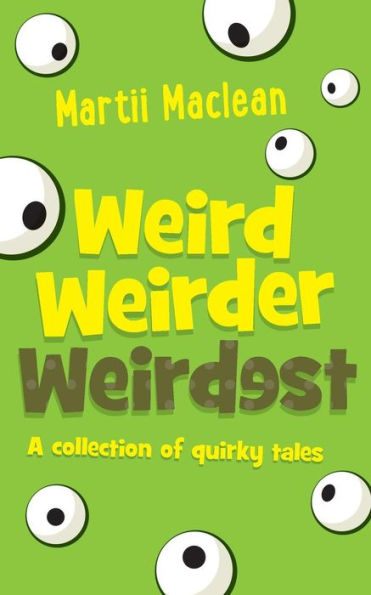 Weird Weirder Weirdest: A Collection Of Quirky Tales