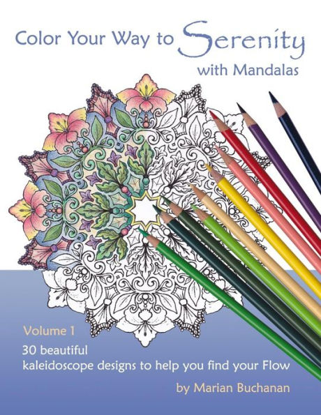 Color Your Way To Serenity With Mandalas: 30 Beautiful Kaleidoscope Designs To Help You Find Your Flow