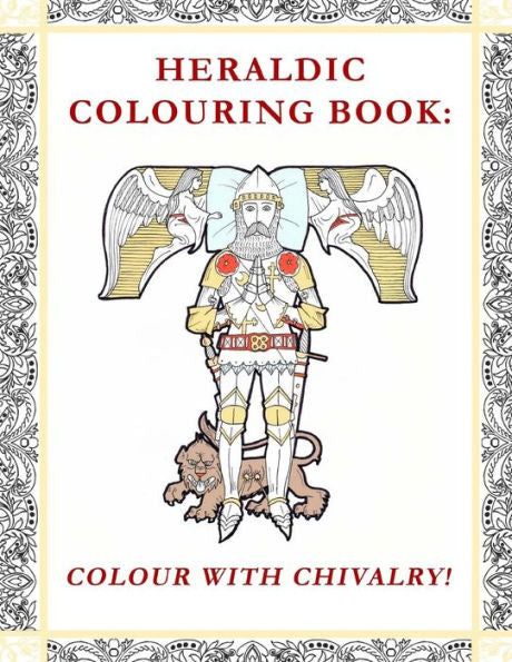 Heraldic Colouring Book: Colour With Chivalry!