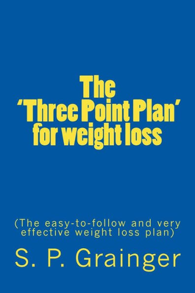 The 'three Point Plan' For Weight Loss: The Easy-To-Follow And Very Effective Weight Loss Plan