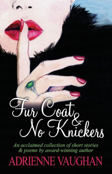 Fur Coat & No Knickers: An Acclaimed Collection Of Short Stories And Poems To Warm The Heart!