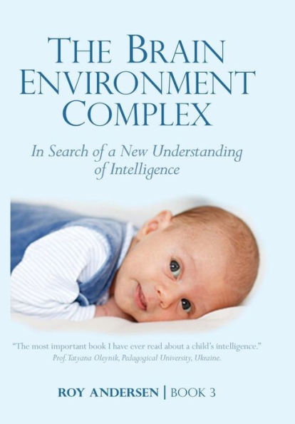 The Brain Environment Complex: In Search Of A New Understanding Of Intelligence (Preparing The 21St Century Child)