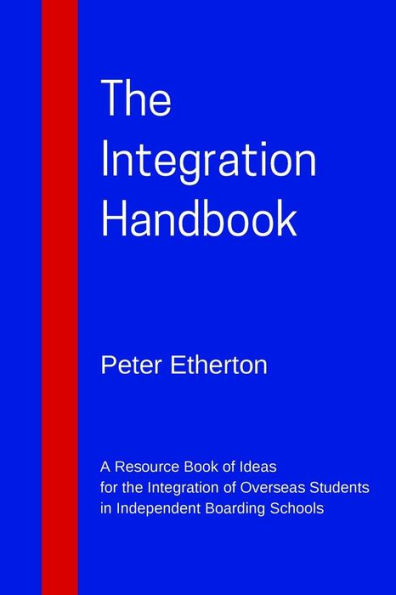 The Integration Handbook: A Resource Book Of Ideas For The Integration Of Overseas Students In Independent Boarding Schools