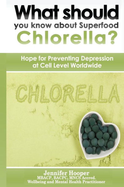 What Should You Know About Superfood Chlorella?: Hope For Preventing Depression At Cell Level Worldwide