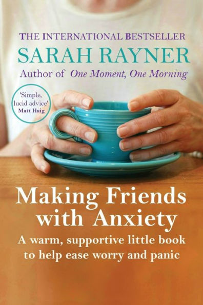 Making Friends With Anxiety: A Warm, Supportive Little Book To Help Ease Worry And Panic - 9780995774445