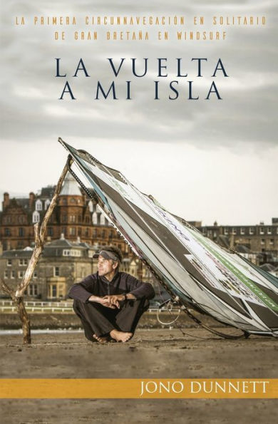 La Vuelta A Mi Isla: La Primera Circunnavegación En Solitario De Gran Bretaña En Windsurf (Spanish Edition)