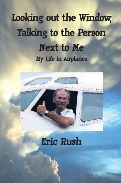 Looking Out The Window, Talking To The Person Next To Me: My Life In Airplanes