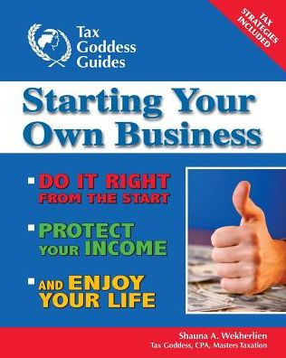 Starting Your Own Business: Do It Right From The Start, Lower Your Taxes, Protect Your Income, And Enjoy Your Life