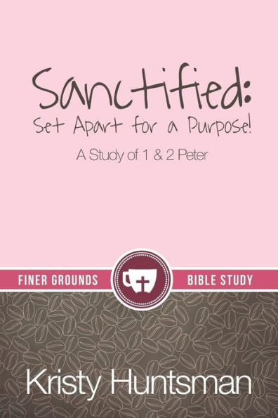 Sanctified: Set Apart For A Purpose - A Study Of 1 & 2 Peter