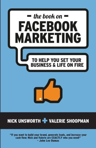The Book On Facebook Marketing: To Help You Set Your Business & Life On Fire