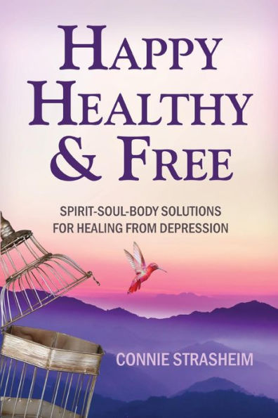 Healthy, Happy And Free: Spirit-Soul-Body Solutions For Healing From Depression