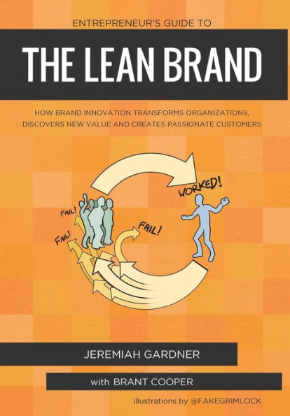 Entrepreneur'S Guide To The Lean Brand: How Brand Innovation Transforms Organizations, Discovers New Value And Creates Passionate Customers