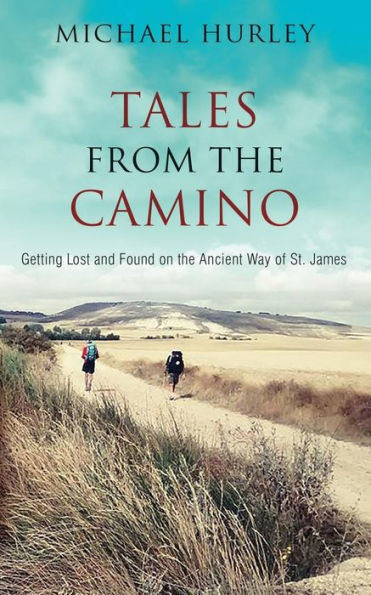 Tales From The Camino: The Story Of One Man Lost And A Practical Guide For Those Who Would Follow The Ancient Way Of St. James