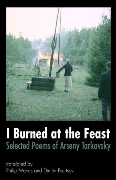 I Burned At The Feast: Selected Poems Of Arseny Tarkovsky