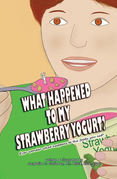 What Happened To My Strawberry Yogurt?: Ever Wonder What Happens To The Foods You Eat?
