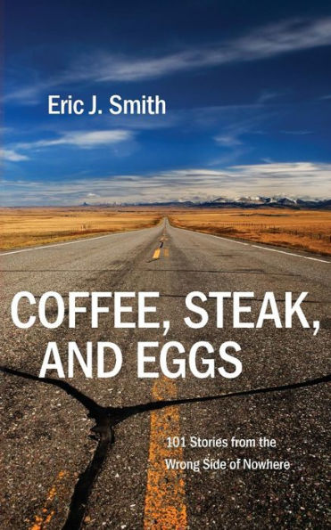 Coffee, Steak And Eggs: 101 Stories From The Wrong Side Of Nowhere
