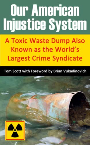 Our American Injustice System: A Toxic Waste Dump Also Known As The World?S Largest Crime Syndicate