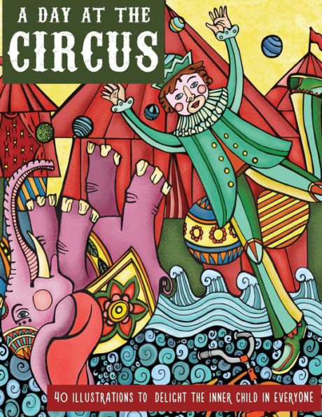 A Day At The Circus: A Coloring Book To Reawaken Your Inner Child