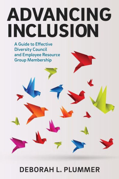 Advancing Inclusion: A Guide To Effective Diversity Council And Employee Resource Group Membership